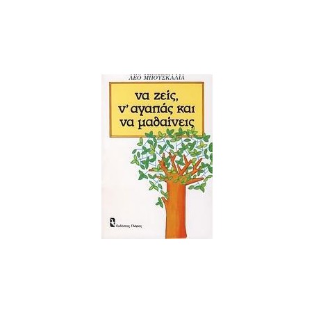 ΝΑ ΖΕΙΣ. Ν'ΑΓΑΠΑΣ ΚΑΙ ΝΑ ΜΑΘΑΙΝΕΙΣ