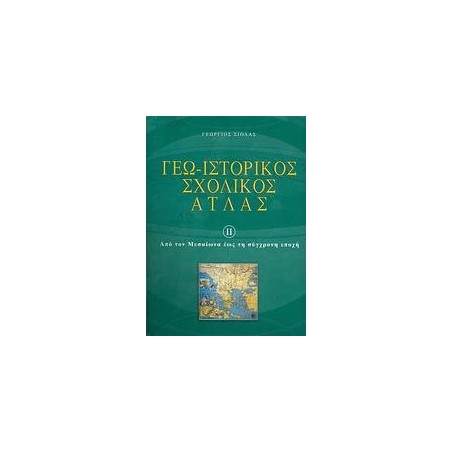 ΓΕΩ-ΙΣΤΟΡΙΚΟΣ ΣΧΟΛΙΚΟΣ ΑΤΛΑΣ ΑΠΟ ΤΟΝ ΜΕΑΙΩΝΑ ΕΩΣ ΤΗ ΣΥΓΧΡΟΝΗ ΕΠΟΧΗ