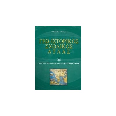 ΓΕΩ-ΙΣΤΟΡΙΚΟΣ ΣΧΟΛΙΚΟΣ ΑΤΛΑΣ ΑΠΟ ΤΟΝ ΜΕΑΙΩΝΑ ΕΩΣ ΤΗ ΣΥΓΧΡΟΝΗ ΕΠΟΧΗ
